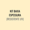 Kit Baixa Espessura (Resistente UV)